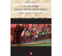 Gli oratori delle contrade di Siena. Storia, architettura, arte