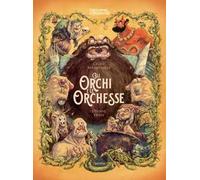 Gli orchi e le orchesse. L'enciclopedia del meraviglioso. Ediz. illustrata