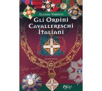 Gli Ordini Cavallereschi Italiani. I Sistemi Premiali Conferiti e Riconosciuti d