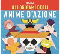 Gli origami degli anime d'azione - AA.VV.
