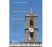 Gli Orologi di Roma. La Storia degli Strumenti di Misurazione del Tempo dal Medi