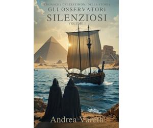 Gli osservatori silenziosi: Cronache dei testimoni della storia Volume I