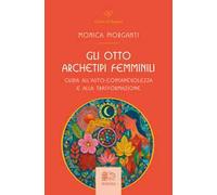 Gli otto archetipi femminili. Guida all'auto-consapevolezza e alla trasformazione
