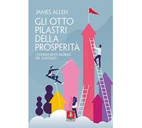 Gli otto pilastri della prosperità. I fondamenti morali del successo