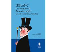 Gli otto rintocchi del pendolo. Le avventure di Arsenio Lupin. Ediz. integrale