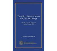 Gli otto volumi di lettere scritte da una spia turca (v.7): che ha vissuto cinque e quarant'anni da scoprire a Parigi