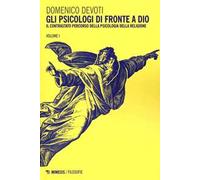 Gli psicologi davanti a Dio. Vol. 1: Il contrastato percorso della psicologia della religione