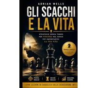 Gli scacchi e la vita: Lezioni di saggezza sulla scacchiera