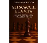 Gli scacchi e la vita: Lezioni di saggezza sulla scacchiera