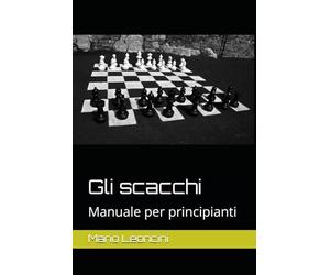 Gli scacchi: Manuale per principianti