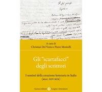 Gli «scartafacci» degli scrittori. I sentieri della creazione letteraria in Italia (secc. XIV-XIX)