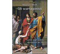 Gli scartagonisti. Scartati dagli uomini, protagonisti per Dio