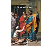 Gli scartagonisti. Scartati dagli uomini, protagonisti per Dio