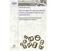 Gli scavi degli «Ex Laboratori Gentili» a Pisa e i manufatti in lega di rame (secoli XII-XIV). Organizzazione delle aree di lavorazione, tecniche produttive e commerci. Ediz. italiana e inglese