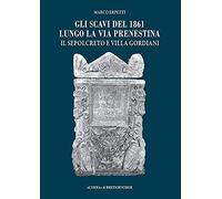 Gli scavi del 1861 lungo la via Prenestina. Il sepolcreto e villa Gordiani