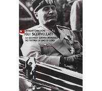 Gli scervellati. La seconda guerra mondiale nei ricordi di uno di loro