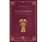 Gli sciamani. Storia, riti e misteri