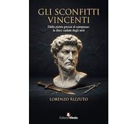 Gli sconfitti vincenti. Dalla pietra grezza al compasso: le dieci cadute degli eroi
