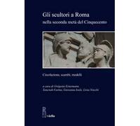 Gli scultori a Roma nella seconda metà del Cinquecento. Circolazione, scambi, modelli