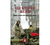 Gli Sniper Russi. Dalle Origini alla Guerra in Siria - [Itinera Progetti]