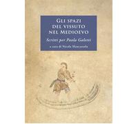 Gli spazi del vissuto nel Medioevo. Scritti per Paola Galetti. Nuova ediz