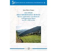 Gli spazi dell'archeologia rurale. Risorse ambientali e insediamenti nell'Appennino ligure tra XV e XXI secolo. Ediz. italiana e inglese