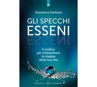 Gli specchi esseni. Il codice per interpretare la mappa della tua vita
