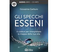 Gli specchi esseni. Il codice per interpretare la mappa della tua vita. Audiolibro. CD Audio formato MP3