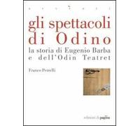 Gli spettacoli di Odino. La storia di Eugenio Barba e dell'Odin Teatret