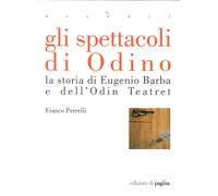 Gli spettacoli di Odino. La storia di Eugenio Barba e dell'Odin Teatret