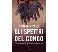 Gli spettri del Congo. La storia di un genocidio dimenticato - Hochschild Adam