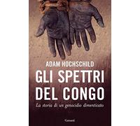 Gli spettri del Congo. La storia di un genocidio dimenticato - Hochschild Adam