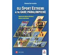 Gli sport estremi e le gare paraolimpiche. Approccio olistico all’atleta: mente e nutrizione. Con contenuti multimediali