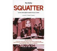 Gli squatter. La vera storia degli occupanti di case di Londra - Bailey Ron