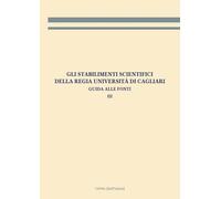 Gli stabilimenti scientifici della Regia Università di Cagliari. Guida alle fonti (Vol. 3)