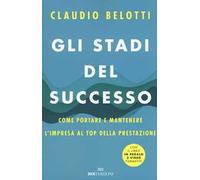 Gli stadi del successo. Come portare e mantenere l'impresa al top della prestazione. Con 3 Video