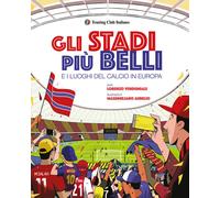 Gli stadi più belli e i luoghi del calcio in Europa. Ediz. illustrata
