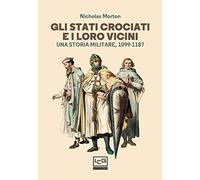 Gli Stati crociati e i loro vicini. Una storia militare, 1099-1187