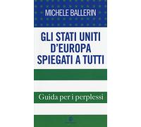 Gli Stati Uniti d'Europa spiegati a tutti. Guida per i perplessi