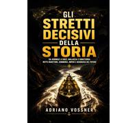 Gli stretti decisivi della storia: Da Hormuz a Suez, Malacca e Gibilterra: rotte marittime, commerci, imperi e geografia del potere