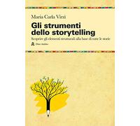Gli strumenti dello storytelling. Come scrivere narrativa, cinema, teatro, graphic novel, favole utilizzando strutture e modelli della sceneggiatura