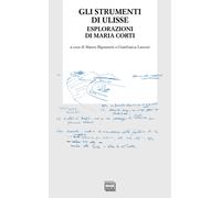 Gli strumenti di Ulisse. Esplorazioni di Maria Corti - Bignamini M. (cur.)...