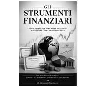 Gli strumenti finanziari: Guida completa per capire, scegliere e investire con consapevolezza
