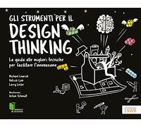 Gli strumenti per il Design Thinking. La guida alle migliori tecniche per facilitare l'innovazione