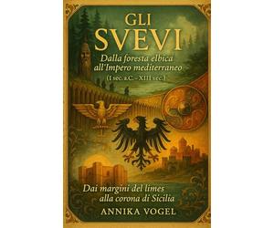 Gli Svevi: Dalla foresta elbica all’Impero mediterraneo (I sec. a.C. - XIII sec.)