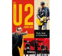 Gli U2 e Bono Vox. Rock, fede e rivoluzione