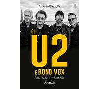 Gli U2 e Bono Vox. Rock, fede e rivoluzione