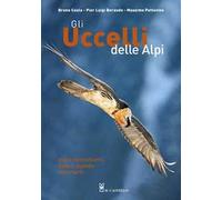 Gli uccelli delle Alpi. Come riconoscerli, dove e quando osservarli. Ediz. a colori