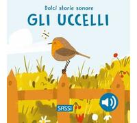 Gli uccelli – Dolci storie sonore – Libro musicale – Ediz. illustrata – Sassi Junior