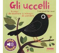 Gli uccelli. I miei piccoli libri sonori. Ediz. illustrata